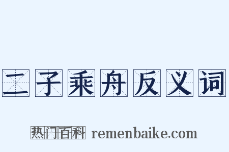 二子乘舟反义词是什么意思的图片